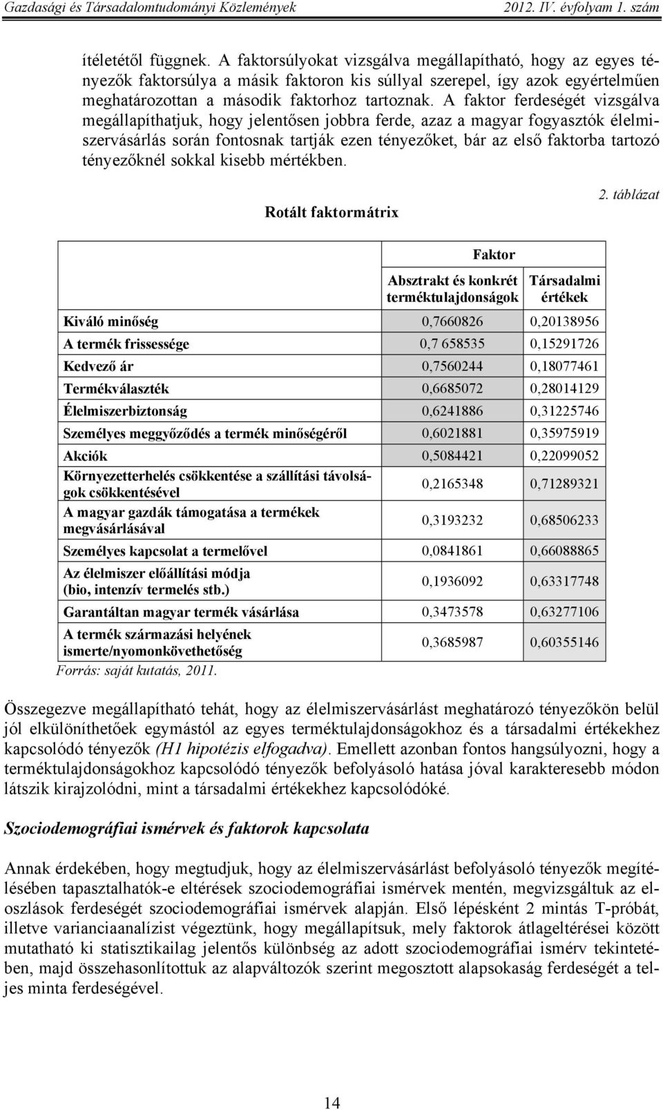 A faktor ferdeségét vizsgálva megállapíthatjuk, hogy jelentősen jobbra ferde, azaz a magyar fogyasztók élelmiszervásárlás során fontosnak tartják ezen tényezőket, bár az első faktorba tartozó