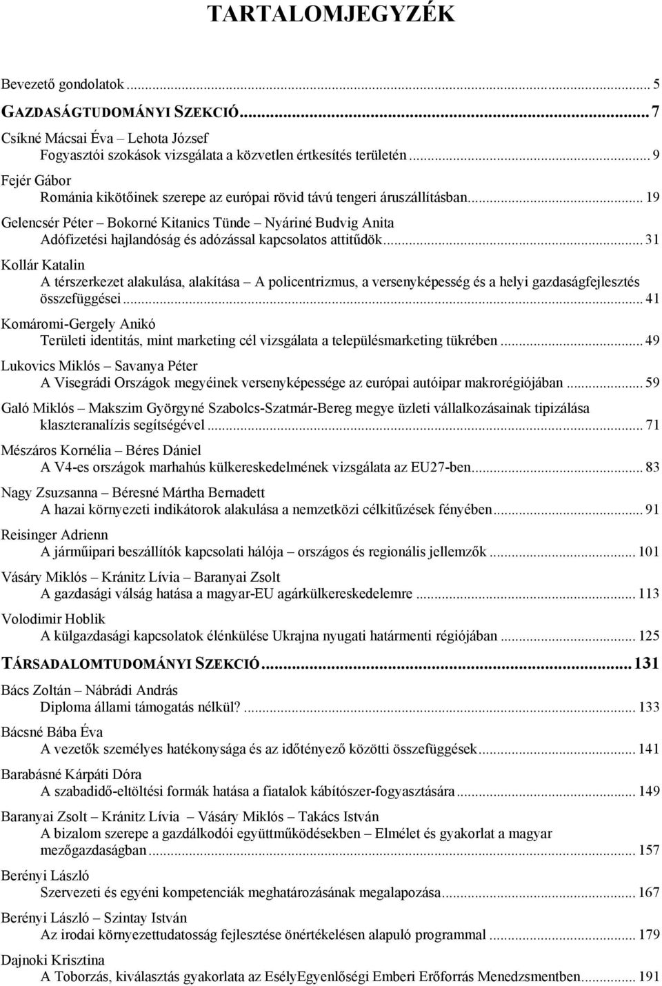 .. 19 Gelencsér Péter Bokorné Kitanics Tünde Nyáriné Budvig Anita Adófizetési hajlandóság és adózással kapcsolatos attitűdök.