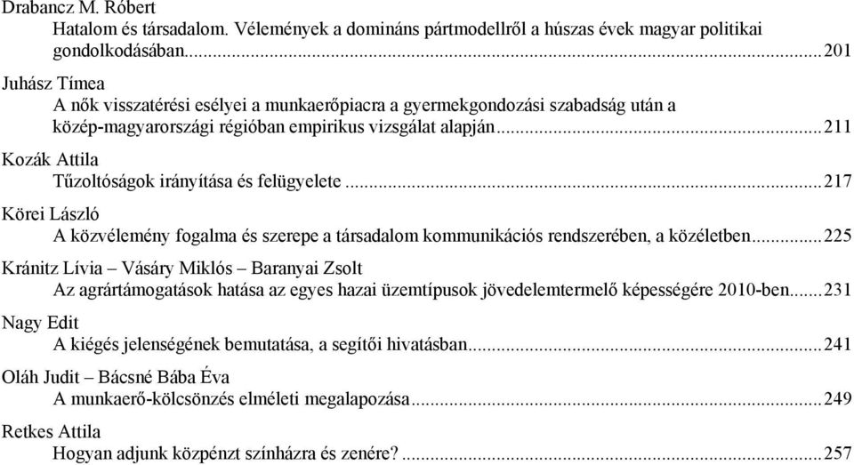 .. 211 Kozák Attila Tűzoltóságok irányítása és felügyelete... 217 Körei László A közvélemény fogalma és szerepe a társadalom kommunikációs rendszerében, a közéletben.