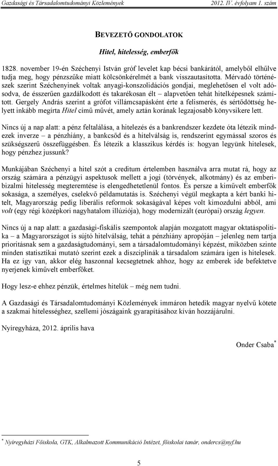 Mérvadó történészek szerint Széchenyinek voltak anyagi-konszolidációs gondjai, meglehetősen el volt adósodva, de ésszerűen gazdálkodott és takarékosan élt alapvetően tehát hitelképesnek számított.