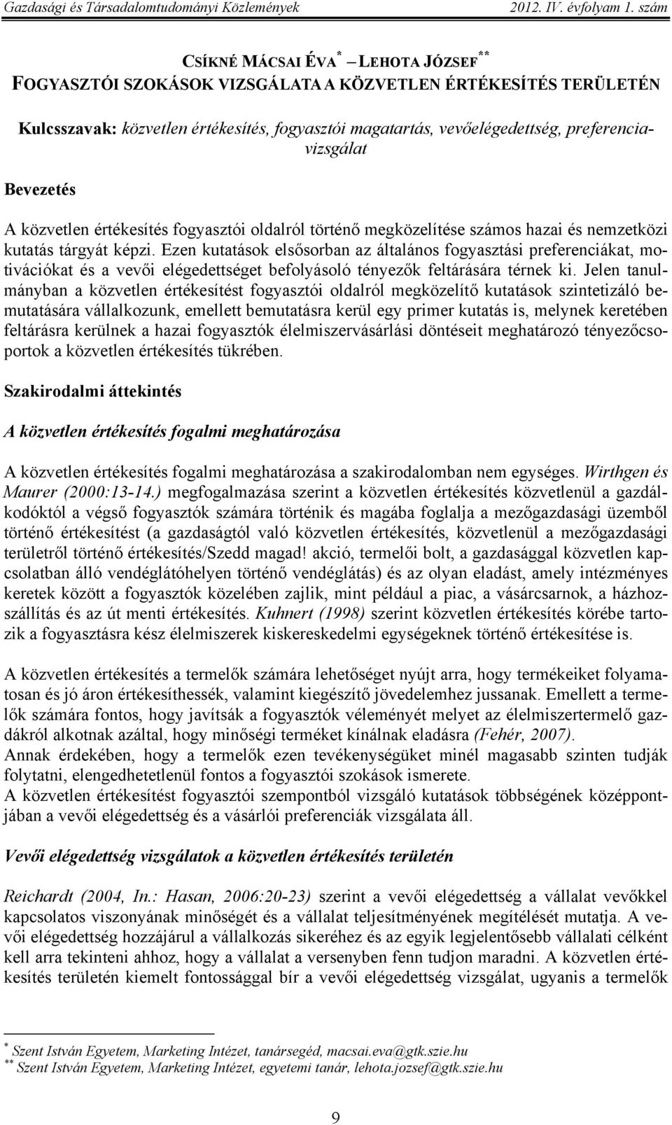 Ezen kutatások elsősorban az általános fogyasztási preferenciákat, motivációkat és a vevői elégedettséget befolyásoló tényezők feltárására térnek ki.