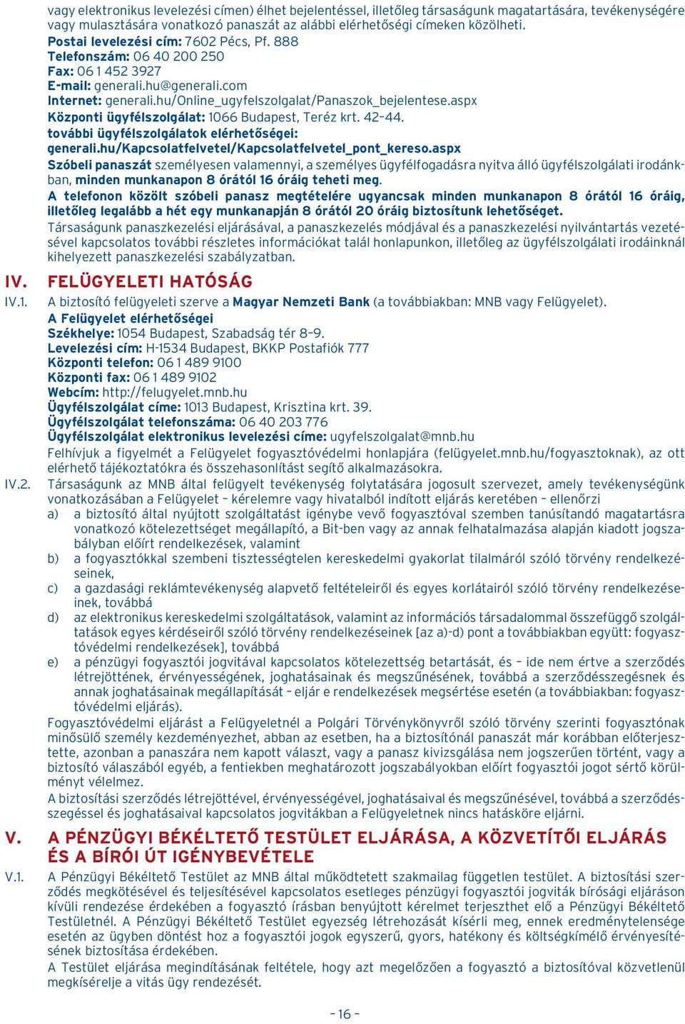 Postai levelezési cím: 7602 Pécs, Pf. 888 Telefonszám: 06 40 200 250 Fax: 06 1 452 3927 E-mail: generali.hu@generali.com Internet: generali.hu/online_ugyfelszolgalat/panaszok_bejelentese.