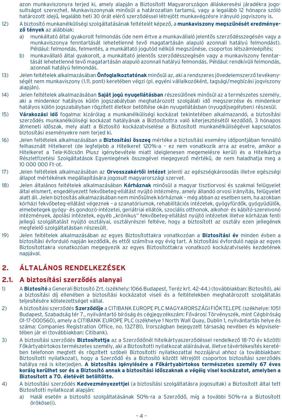 12) A biztosító munkanélküliségi szolgáltatásának feltételét képezõ, a munkaviszony megszûnését eredményezõ tények az alábbiak: a) munkáltató által gyakorolt felmondás (ide nem értve a munkavállaló