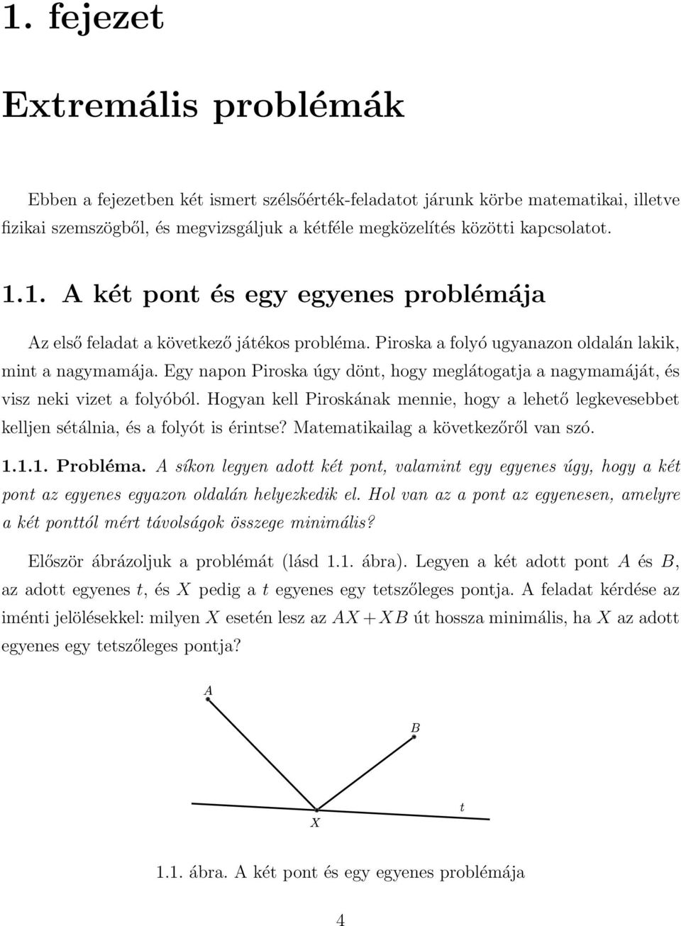Egy napon Piroska úgy dönt, hogy meglátogatja a nagymamáját, és visz neki vizet a folyóból. Hogyan kell Piroskának mennie, hogy a lehető legkevesebbet kelljen sétálnia, és a folyót is érintse?
