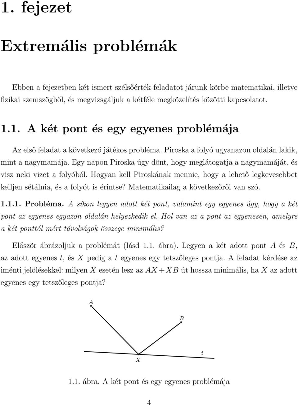 Egy napon Piroska úgy dönt, hogy meglátogatja a nagymamáját, és visz neki vizet a folyóból. Hogyan kell Piroskának mennie, hogy a lehető legkevesebbet kelljen sétálnia, és a folyót is érintse?