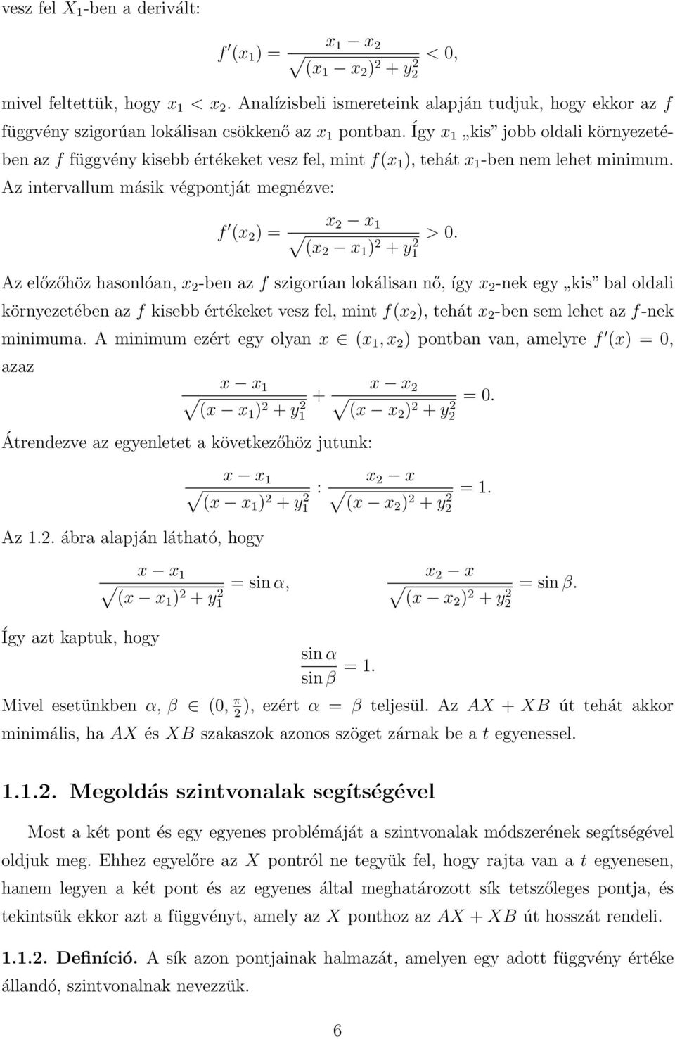 Így x1 kis jobb oldali környezetében az f függvény kisebb értékeket vesz fel, mint f(x 1 ), tehát x 1 -ben nem lehet minimum.