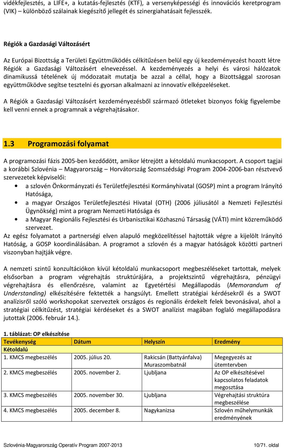 A kezdeményezés a helyi és városi hálózatok dinamikussá tételének új módozatait mutatja be azzal a céllal, hogy a Bizottsággal szorosan együttműködve segítse tesztelni és gyorsan alkalmazni az