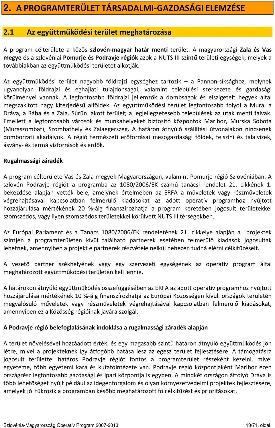 Az együttműködési terület nagyobb földrajzi egységhez tartozik a Pannon-síksághoz, melynek ugyanolyan földrajzi és éghajlati tulajdonságai, valamint települési szerkezete és gazdasági körülményei