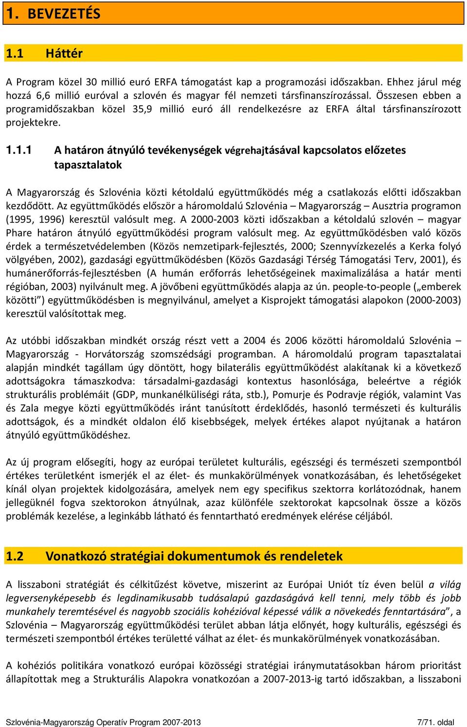 1.1 A határon átnyúló tevékenységek végrehajtásával kapcsolatos előzetes tapasztalatok A Magyarország és Szlovénia közti kétoldalú együttműködés még a csatlakozás előtti időszakban kezdődött.