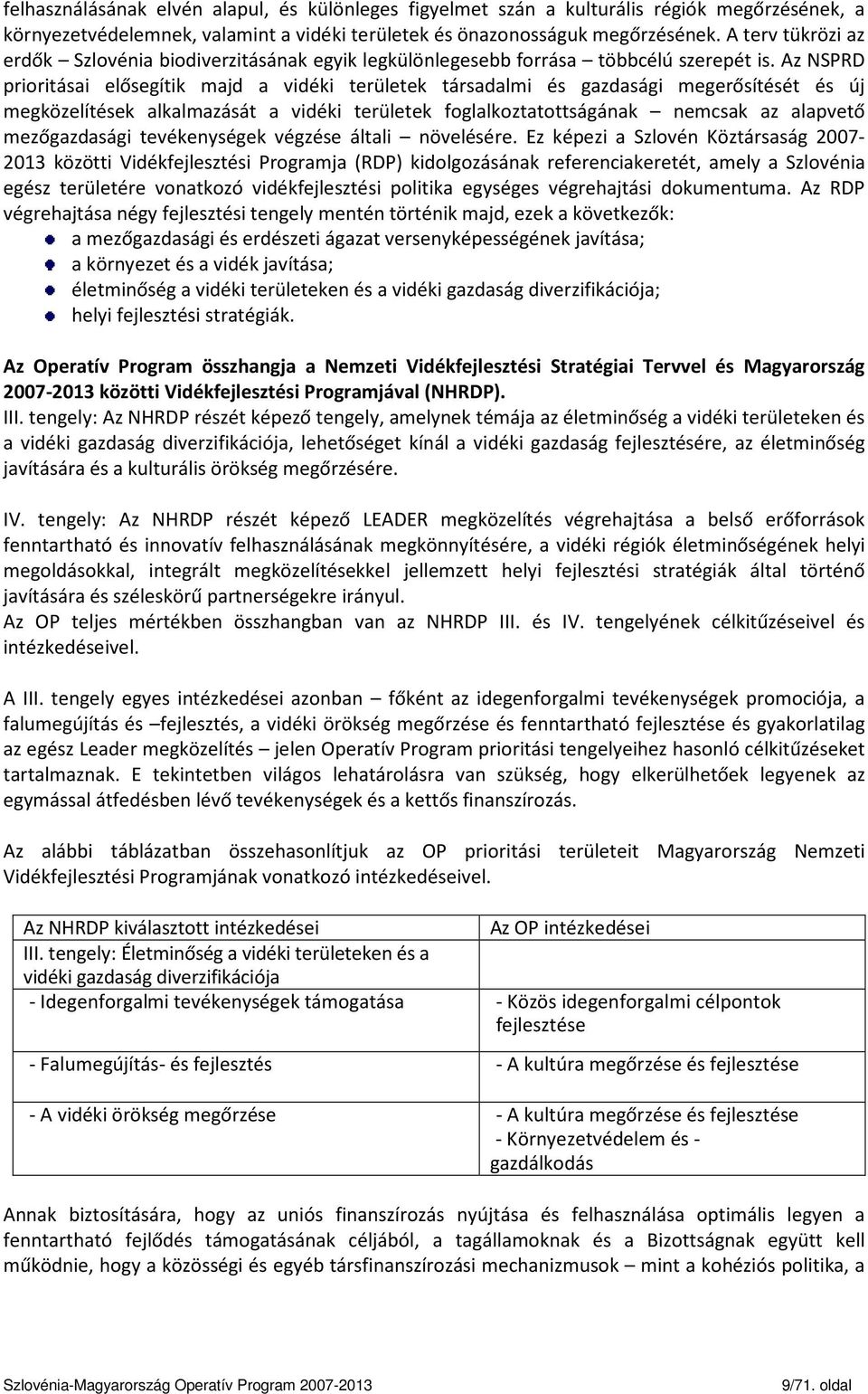 Az NSPRD prioritásai elősegítik majd a vidéki területek társadalmi és gazdasági megerősítését és új megközelítések alkalmazását a vidéki területek foglalkoztatottságának nemcsak az alapvető