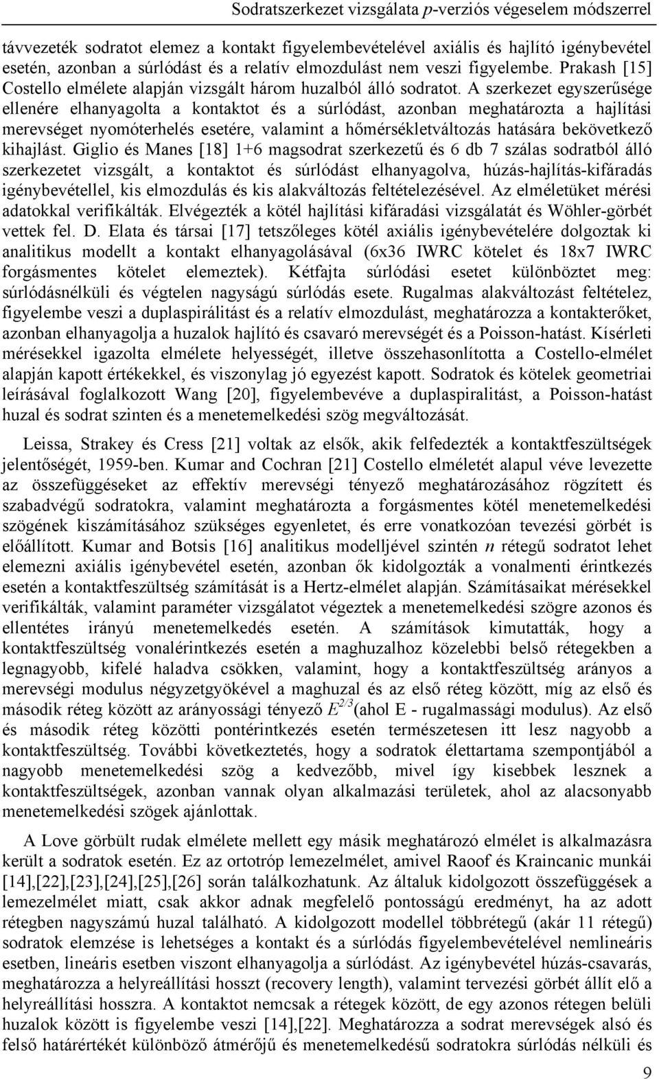 A szerkezet egyszerűsége ellenére elhanyagolta a kontaktot és a súrlódást, azonban meghatározta a hajlítási merevséget nyomóterhelés esetére, valamint a hőmérsékletváltozás hatására bekövetkező