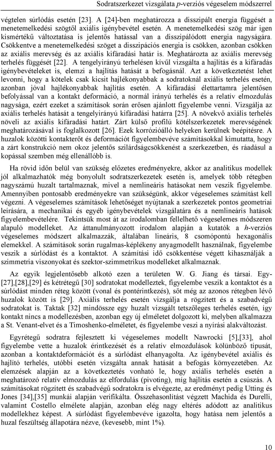 Csökkentve a menetemelkedési szöget a disszipációs energia is csökken, azonban csökken az axiális merevség és az axiális kifáradási határ is. Meghatározta az axiális merevség terhelés függését [].