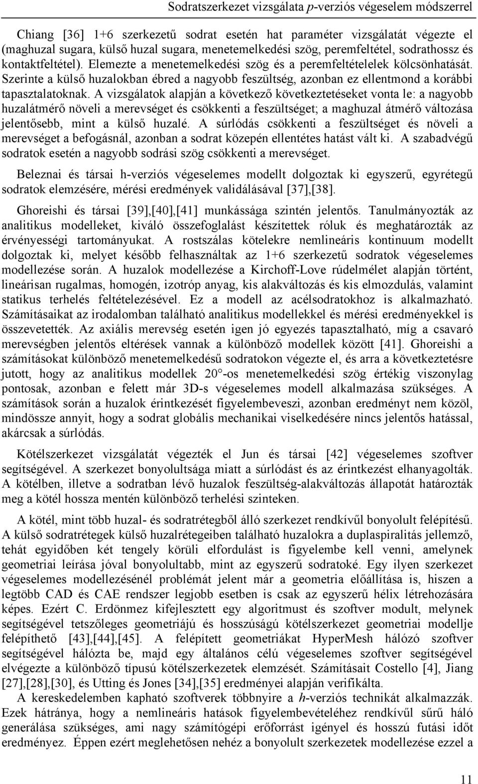 A vizsgálatok alapján a következő következtetéseket vonta le: a nagyobb huzalátmérő növeli a merevséget és csökkenti a feszültséget; a maghuzal átmérő változása jelentősebb, mint a külső huzalé.