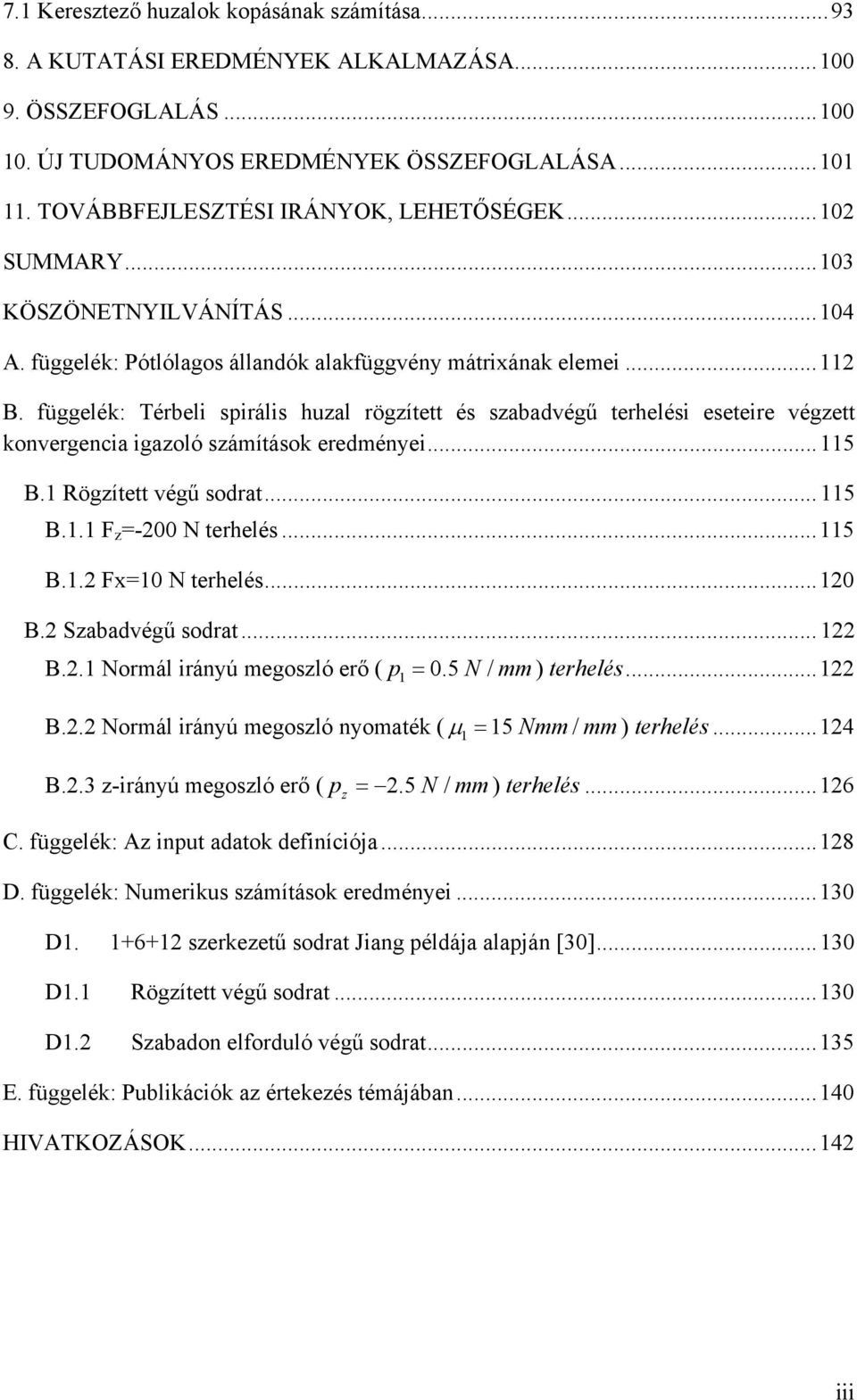 függelék: Térbeli spirális huzal rögzített és szabadvégű terhelési eseteire végzett konvergencia igazoló számítások eredményei... 5 B. Rögzített végű sodrat... 5 B.. F z =- N terhelés... 5 B.. Fx= N terhelés.