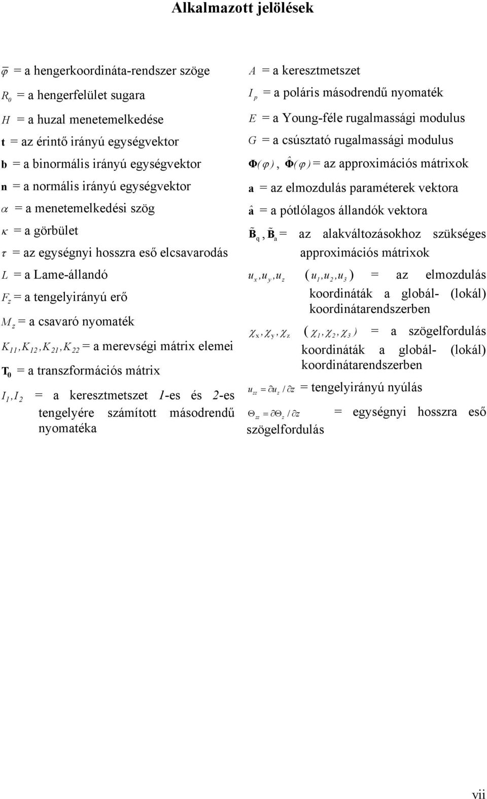 elemei T = a transzformációs mátrix I,I = a keresztmetszet -es és -es tengelyére számított másodrendű nyomatéka A = a keresztmetszet I p = a poláris másodrendű nyomaték E = a Young-féle rugalmassági