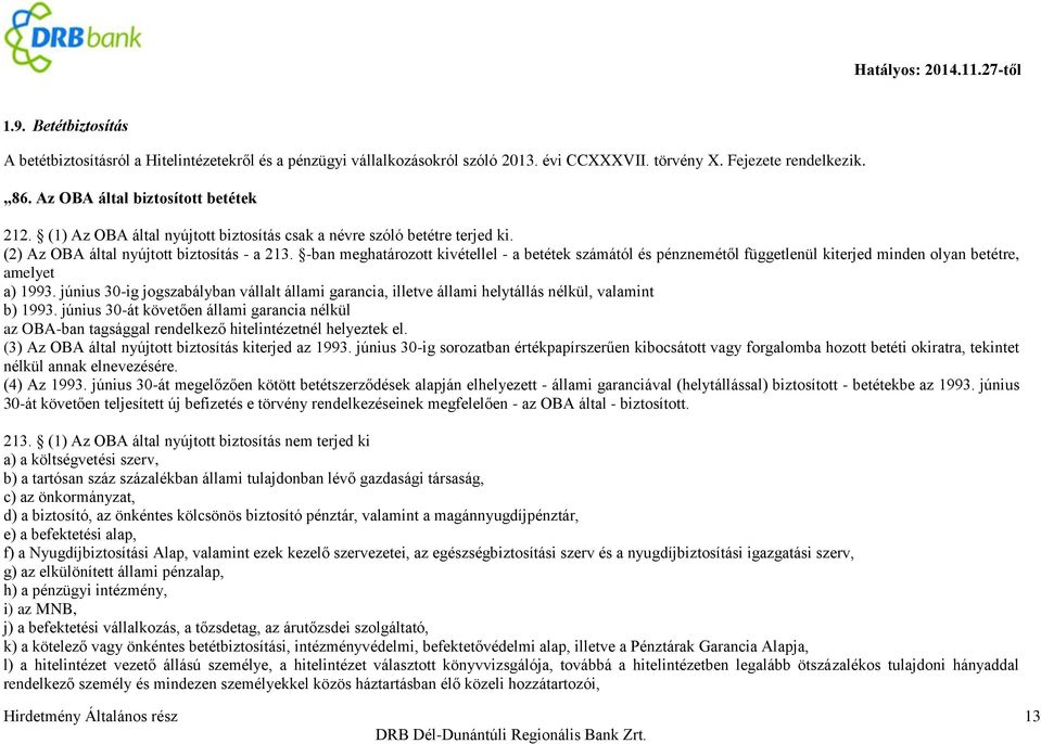 -ban meghatározott kivétellel - a betétek számától és pénznemétől függetlenül kiterjed minden olyan betétre, amelyet a) 1993.