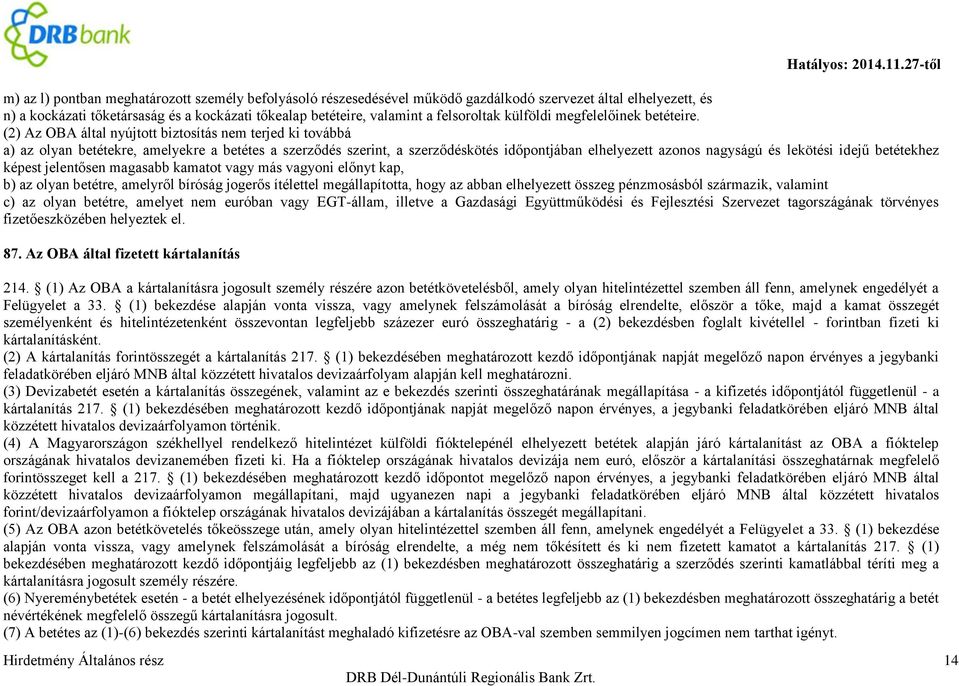 (2) Az OBA által nyújtott biztosítás nem terjed ki továbbá a) az olyan betétekre, amelyekre a betétes a szerződés szerint, a szerződéskötés időpontjában elhelyezett azonos nagyságú és lekötési idejű