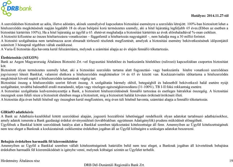 (ebben az esetben a biztosítási kártérítés 100%), Ha a hitel lejáratáig az ügyfél a 65. életévet meghaladja a biztosítási kártérítés az évek előrehaladtával %-osan csökken.