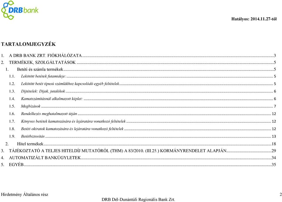 .. 12 1.8. Betéti okiratok kamatozására és lejáratára vonatkozó feltételek... 12 1.9. Betétbiztosítás... 13 2. Hitel termékek... 18 3.