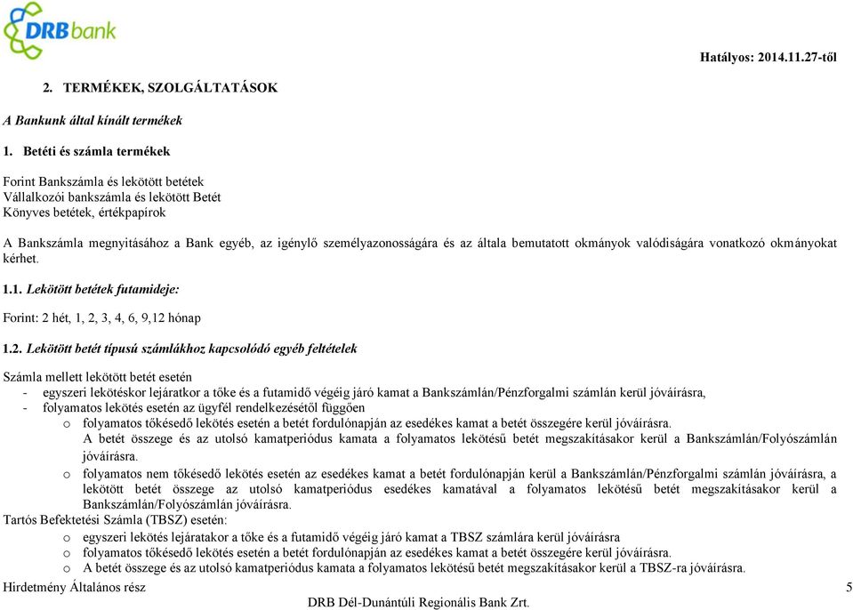 személyazonosságára és az általa bemutatott okmányok valódiságára vonatkozó okmányokat kérhet. 1.1. Lekötött betétek futamideje: Forint: 2 