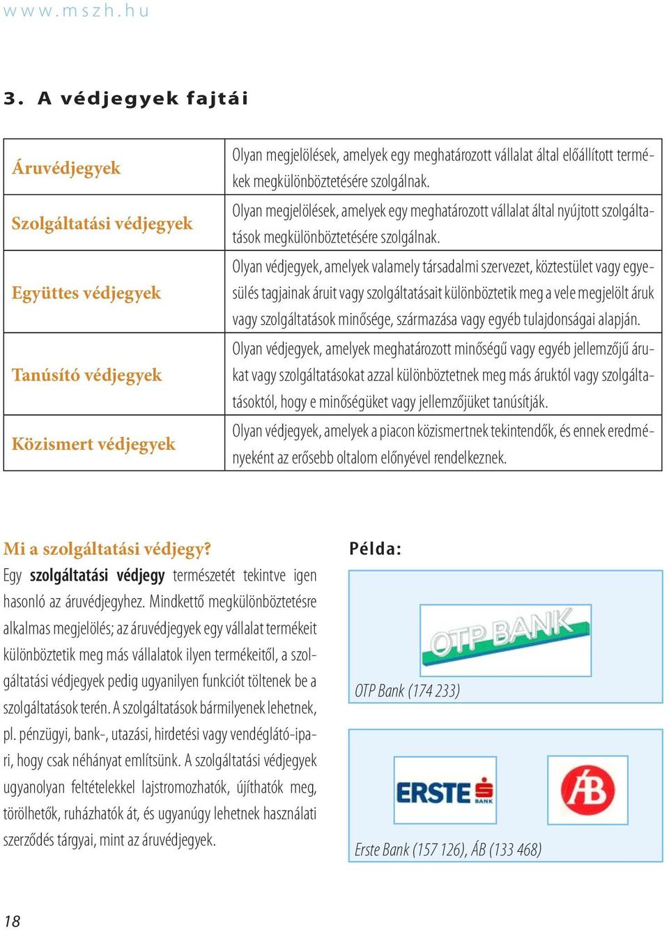 megkülönböztetésére szolgálnak. Olyan megjelölések, amelyek egy meghatározott vállalat által nyújtott szolgáltatások megkülönböztetésére szolgálnak.