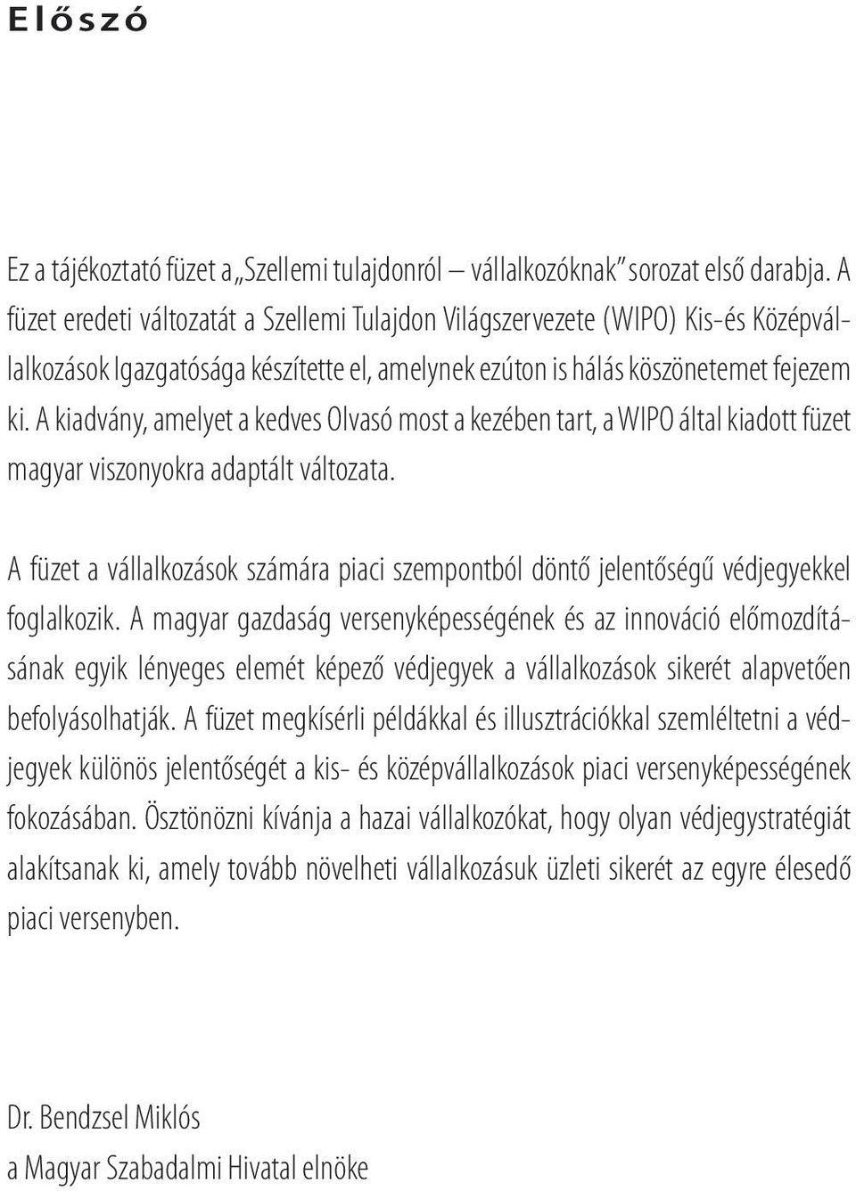 A kiadvány, amelyet a kedves Olvasó most a kezében tart, a WIPO által kiadott füzet magyar viszonyokra adaptált változata.