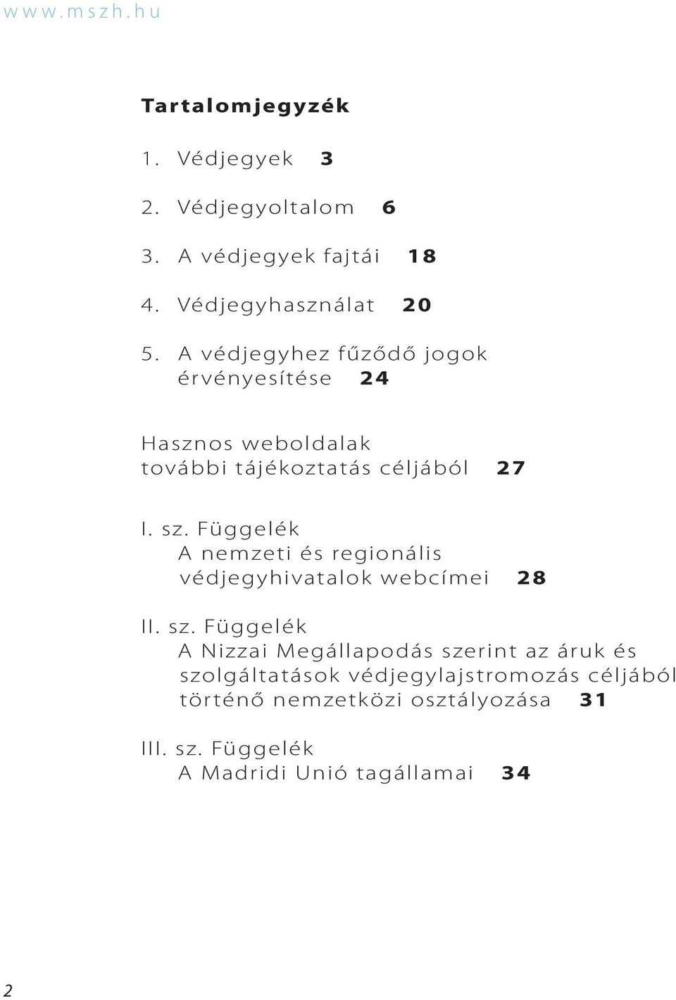 A védjegyhez fűződő jogok ér vényesítése 24 Hasznos weboldalak további tájék oztatás céljából 27 I. sz.