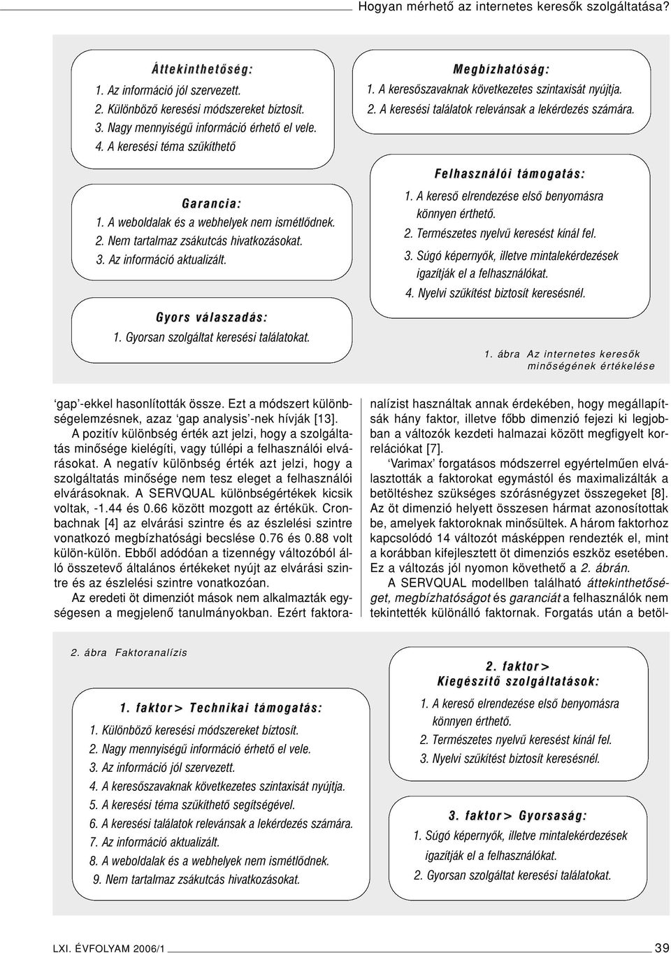 Gyorsan szolgáltat keresési találatokat. Megbízhatóság: 1. A keresôszavaknak következetes szintaxisát nyújtja. 2. A keresési találatok relevánsak a lekérdezés számára. Felhasználói támogatás: 1.