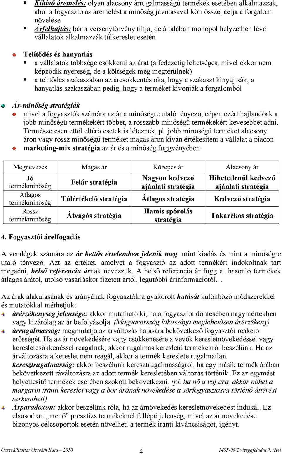 ekkor nem képződik nyereség, de a költségek még megtérülnek) a telítődés szakaszában az árcsökkentés oka, hogy a szakaszt kinyújtsák, a hanyatlás szakaszában pedig, hogy a terméket kivonják a