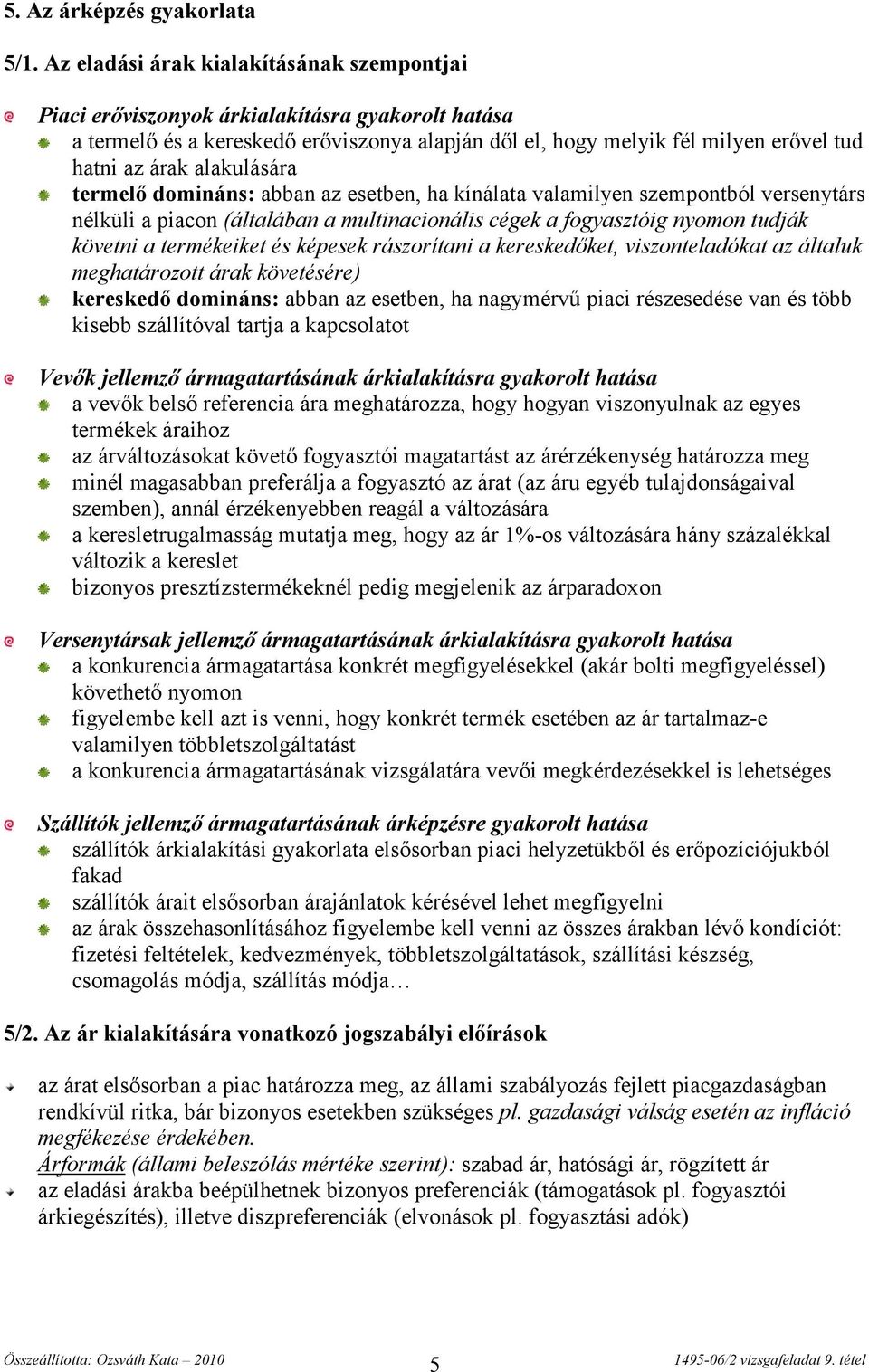 alakulására termelő domináns: abban az esetben, ha kínálata valamilyen szempontból versenytárs nélküli a piacon (általában a multinacionális cégek a fogyasztóig nyomon tudják követni a termékeiket és