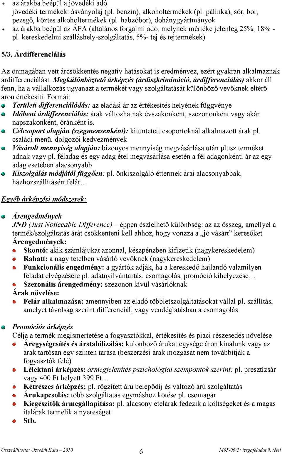 Árdifferenciálás Az önmagában vett árcsökkentés negatív hatásokat is eredményez, ezért gyakran alkalmaznak árdifferenciálást.