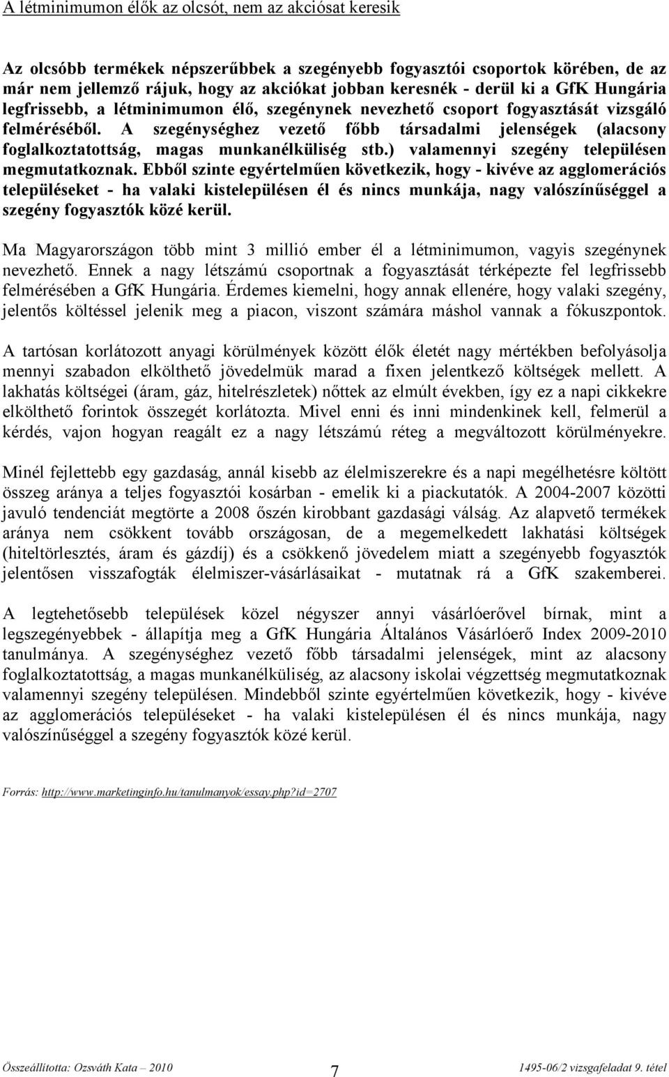 A szegénységhez vezető főbb társadalmi jelenségek (alacsony foglalkoztatottság, magas munkanélküliség stb.) valamennyi szegény településen megmutatkoznak.