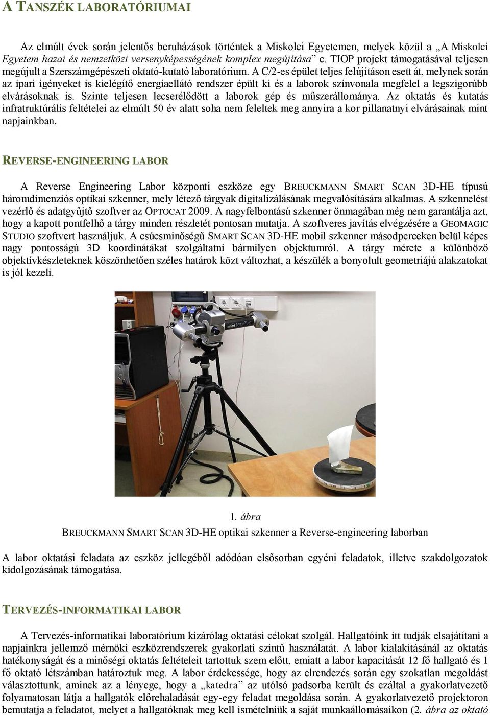 A C/2-es épület teljes felújításon esett át, melynek során az ipari igényeket is kielégítő energiaellátó rendszer épült ki és a laborok színvonala megfelel a legszigorúbb elvárásoknak is.