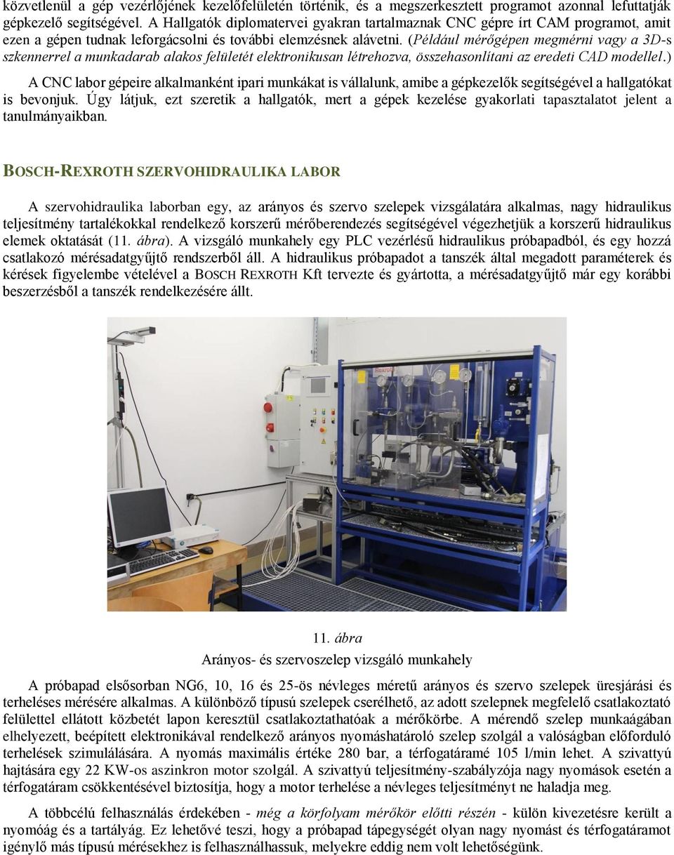 (Például mérőgépen megmérni vagy a 3D-s szkennerrel a munkadarab alakos felületét elektronikusan létrehozva, összehasonlítani az eredeti CAD modellel.