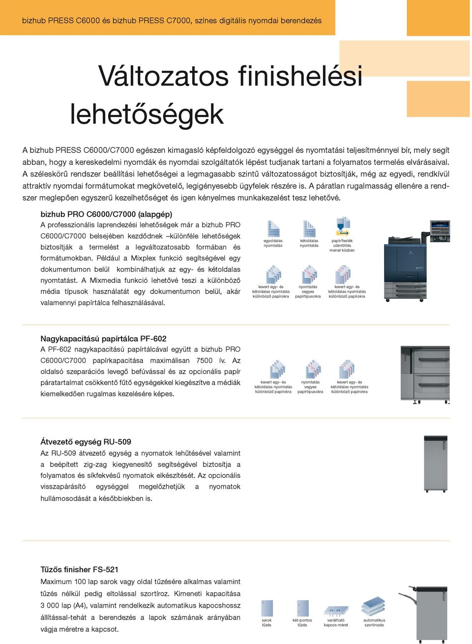 A széleskörű rendszer beállítási lehetőségei a legmagasabb szintű változatosságot biztosítják, még az egyedi, rendkívül attraktív nyomdai formátumokat megkövetelő, legigényesebb ügyfelek részére is.