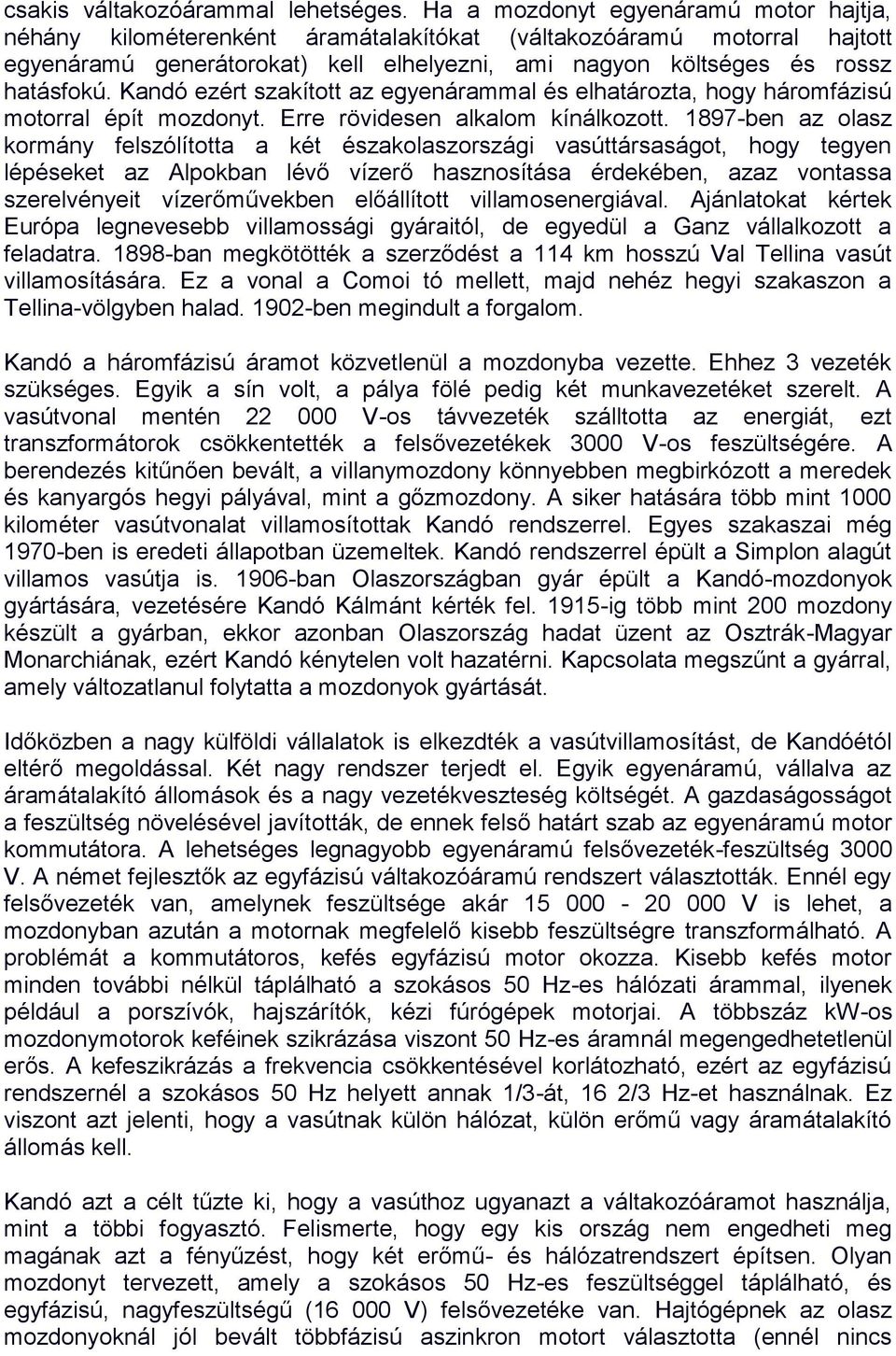 Kandó ezért szakított az egyenárammal és elhatározta, hogy háromfázisú motorral épít mozdonyt. Erre rövidesen alkalom kínálkozott.