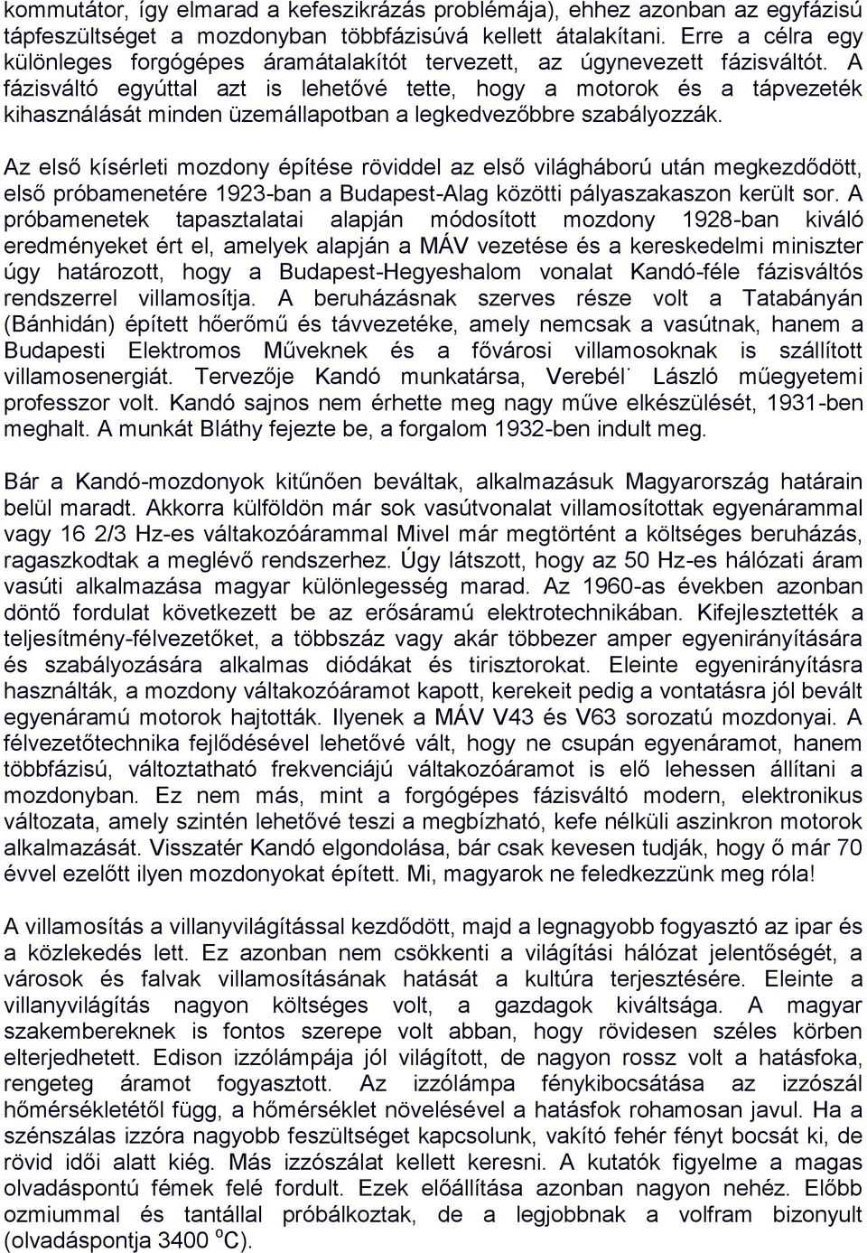 A fázisváltó egyúttal azt is lehetővé tette, hogy a motorok és a tápvezeték kihasználását minden üzemállapotban a legkedvezőbbre szabályozzák.