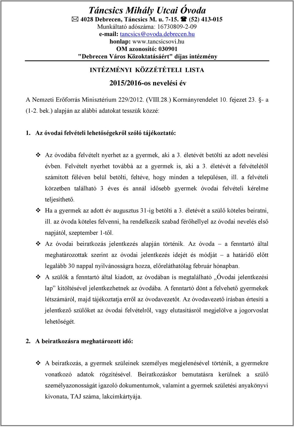 fejezet 23. - a (1-2. bek.) alapján az alábbi adatokat tesszük közzé: 1. Az óvodai felvételi lehetőségekről szóló tájékoztató: Az óvodába felvételt nyerhet az a gyermek, aki a 3.