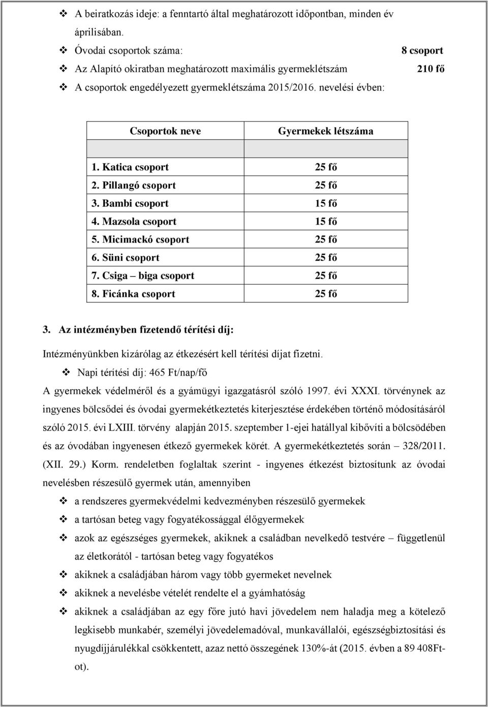 nevelési évben: 8 csoport 210 fő Csoportok neve Gyermekek létszáma 1. Katica csoport 25 fő 2. Pillangó csoport 25 fő 3. Bambi csoport 15 fő 4. Mazsola csoport 15 fő 5. Micimackó csoport 25 fő 6.