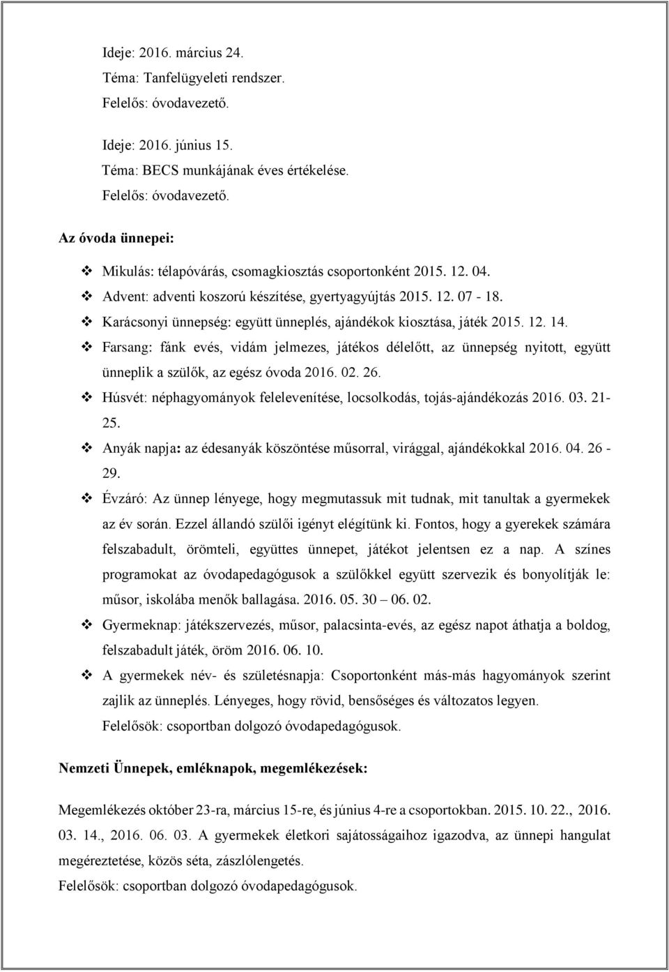 Farsang: fánk evés, vidám jelmezes, játékos délelőtt, az ünnepség nyitott, együtt ünneplik a szülők, az egész óvoda 2016. 02. 26.