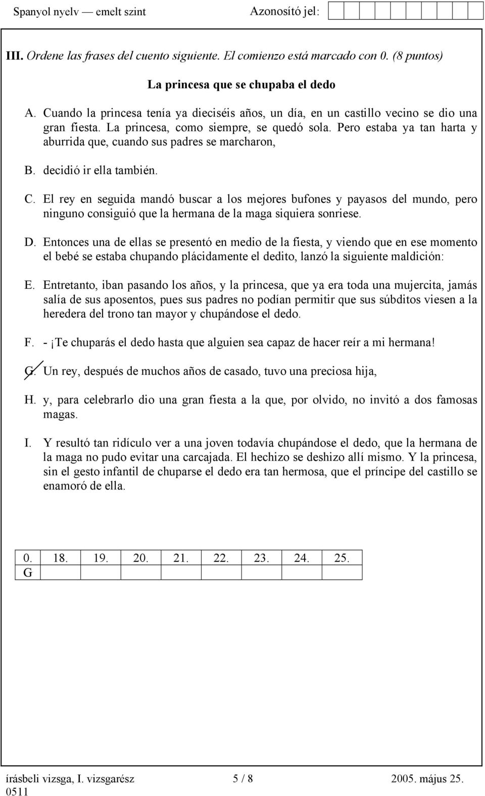 Pero estaba ya tan harta y aburrida que, cuando sus padres se marcharon, B. decidió ir ella también. C.