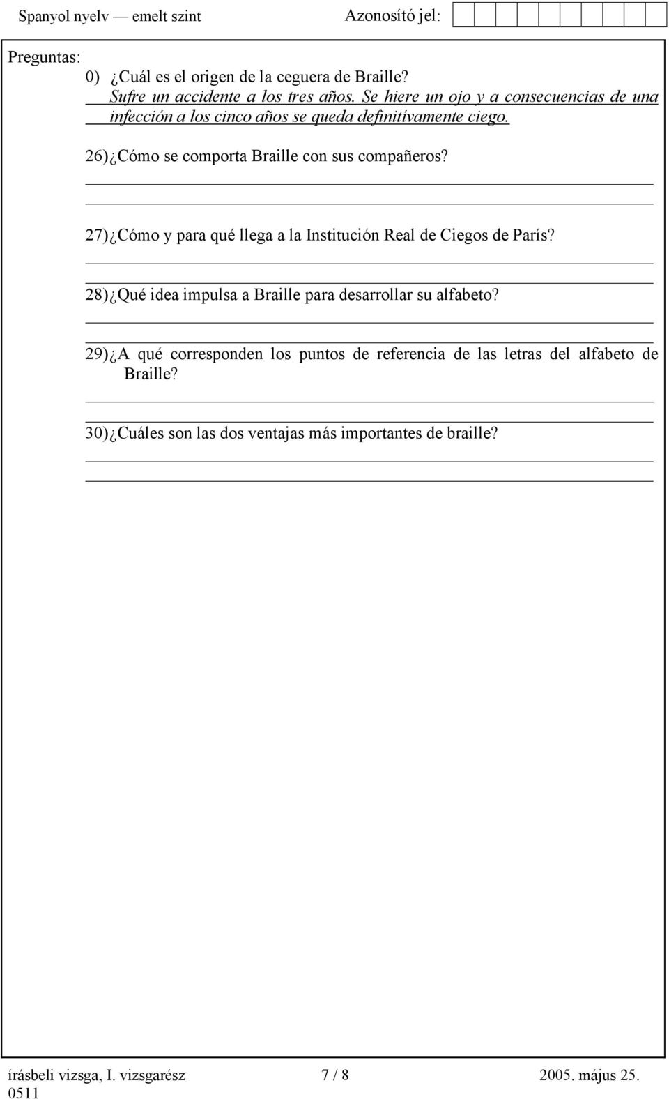 26) Cómo se comporta Braille con sus compañeros? 27) Cómo y para qué llega a la Institución Real de Ciegos de París?