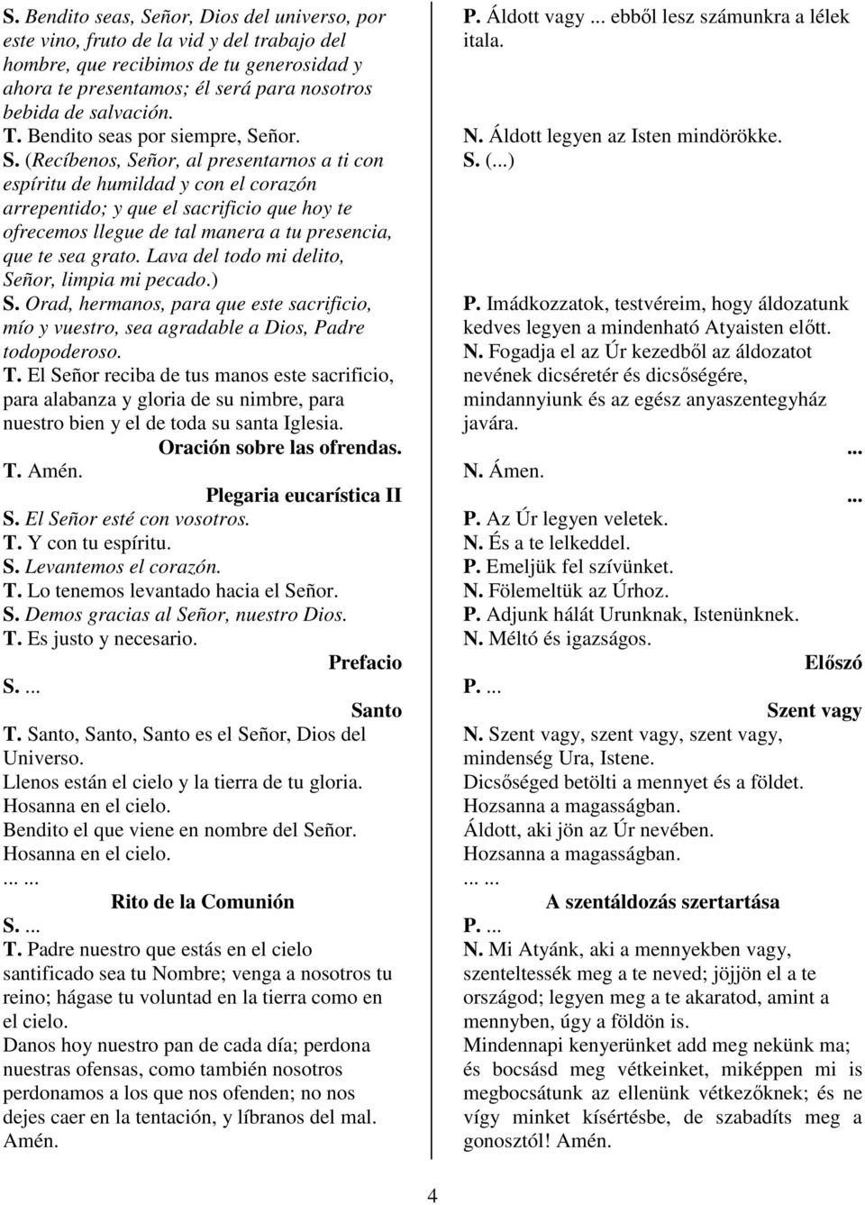 ñor. S. (Recíbenos, Señor, al presentarnos a ti con espíritu de humildad y con el corazón arrepentido; y que el sacrificio que hoy te ofrecemos llegue de tal manera a tu presencia, que te sea grato.