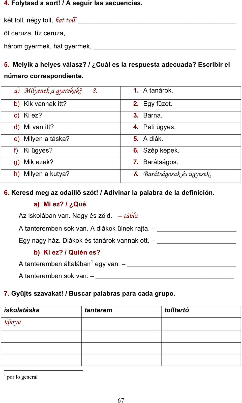 f) Ki ügyes? 6. Szép képek. g) Mik ezek? 7. Barátságos. h) Milyen a kutya? 8. Barátságosak és ügyesek. 6. Keresd meg az odaillő szót! / Adivinar la palabra de la definición. a) Mi ez?