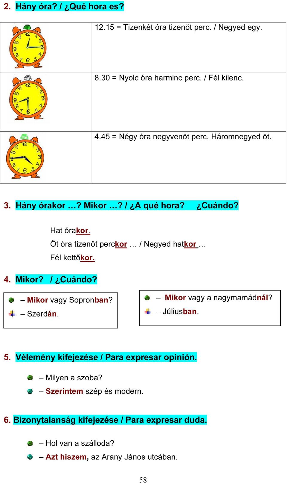 Öt óra tizenöt perckor / Negyed hatkor Fél kettőkor. 4. Mikor? / Cuándo? Mikor vagy Sopronban? Szerdán. Mikor vagy a nagymamádnál? Júliusban.