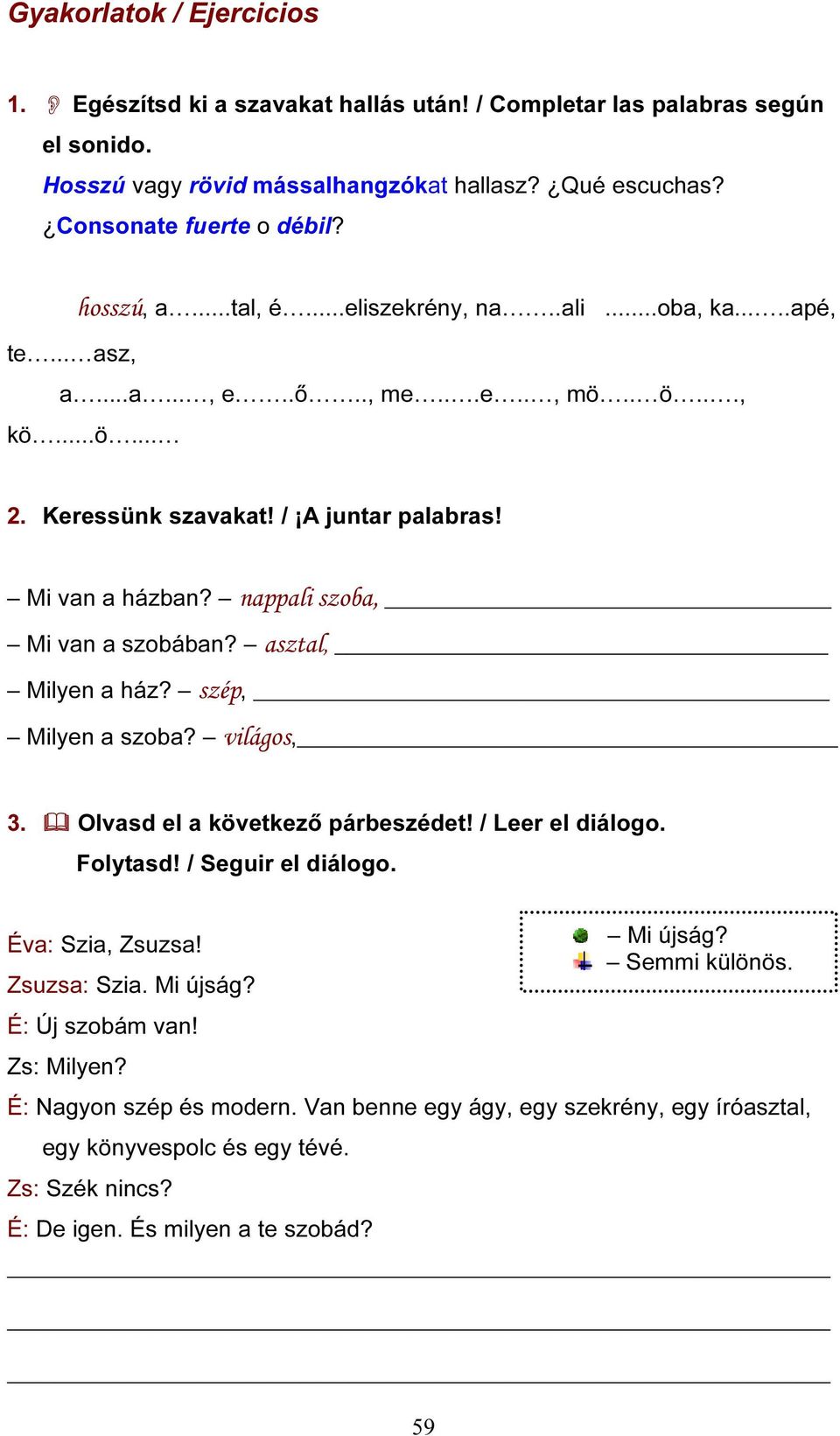 nappali szoba, Mi van a szobában? asztal, Milyen a ház? szép, Milyen a szoba? világos, 3. Olvasd el a következő párbeszédet! / Leer el diálogo. Folytasd! / Seguir el diálogo. Éva: Szia, Zsuzsa!