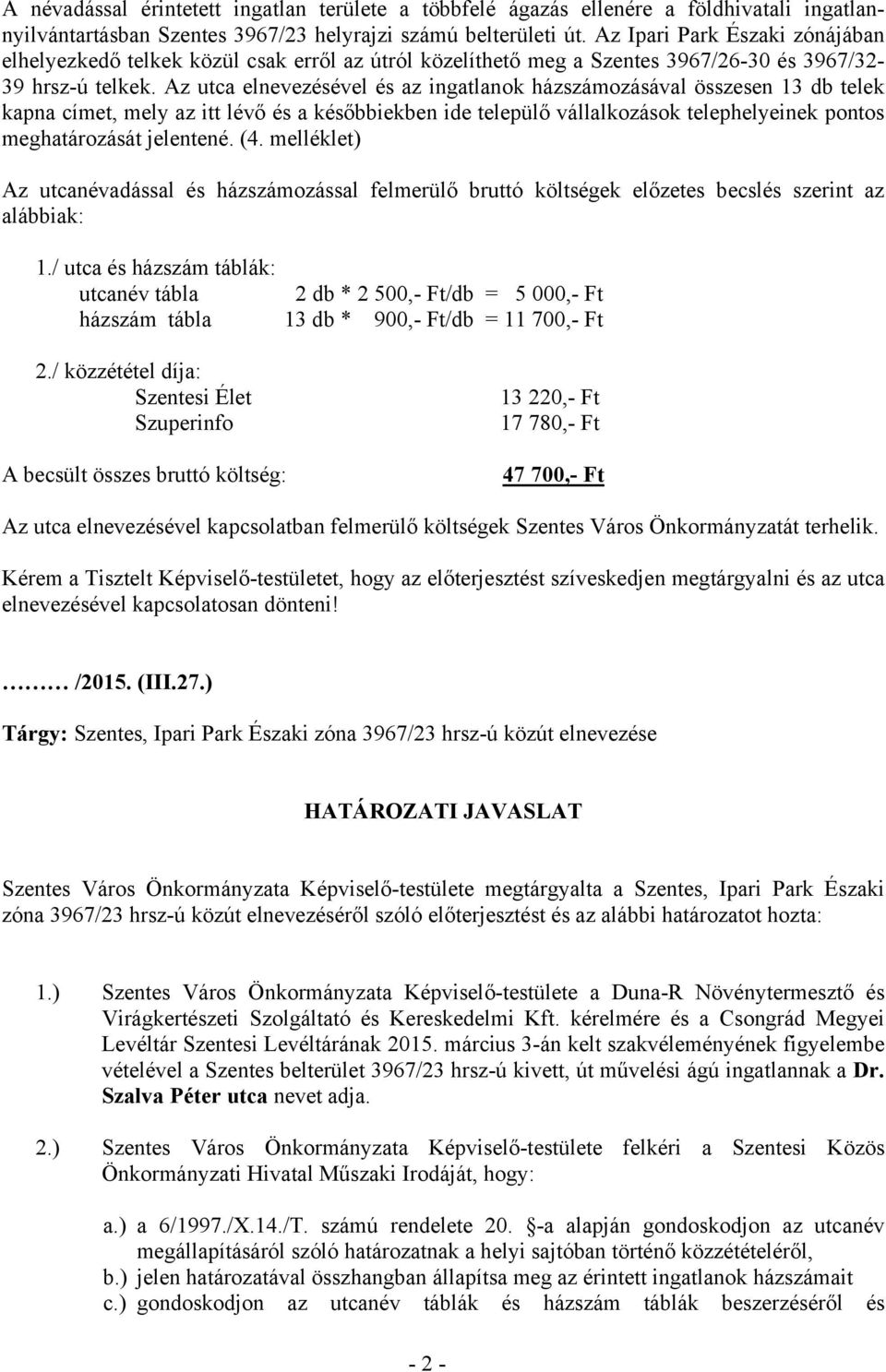 Az utca elnevezésével és az ingatlanok házszámozásával összesen 13 db telek kapna címet, mely az itt lévő és a későbbiekben ide települő vállalkozások telephelyeinek pontos meghatározását jelentené.