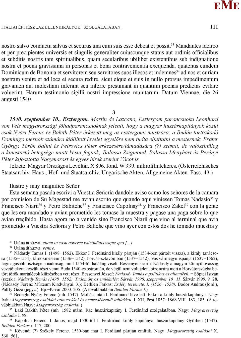 indignatione nostra et poena gravissima in personas et bona contravenientia exequenda, quatenus eundem Dominicum de Bononia et servitorem seu servitores suos illesos et indemnes 34 ad nos et curiam