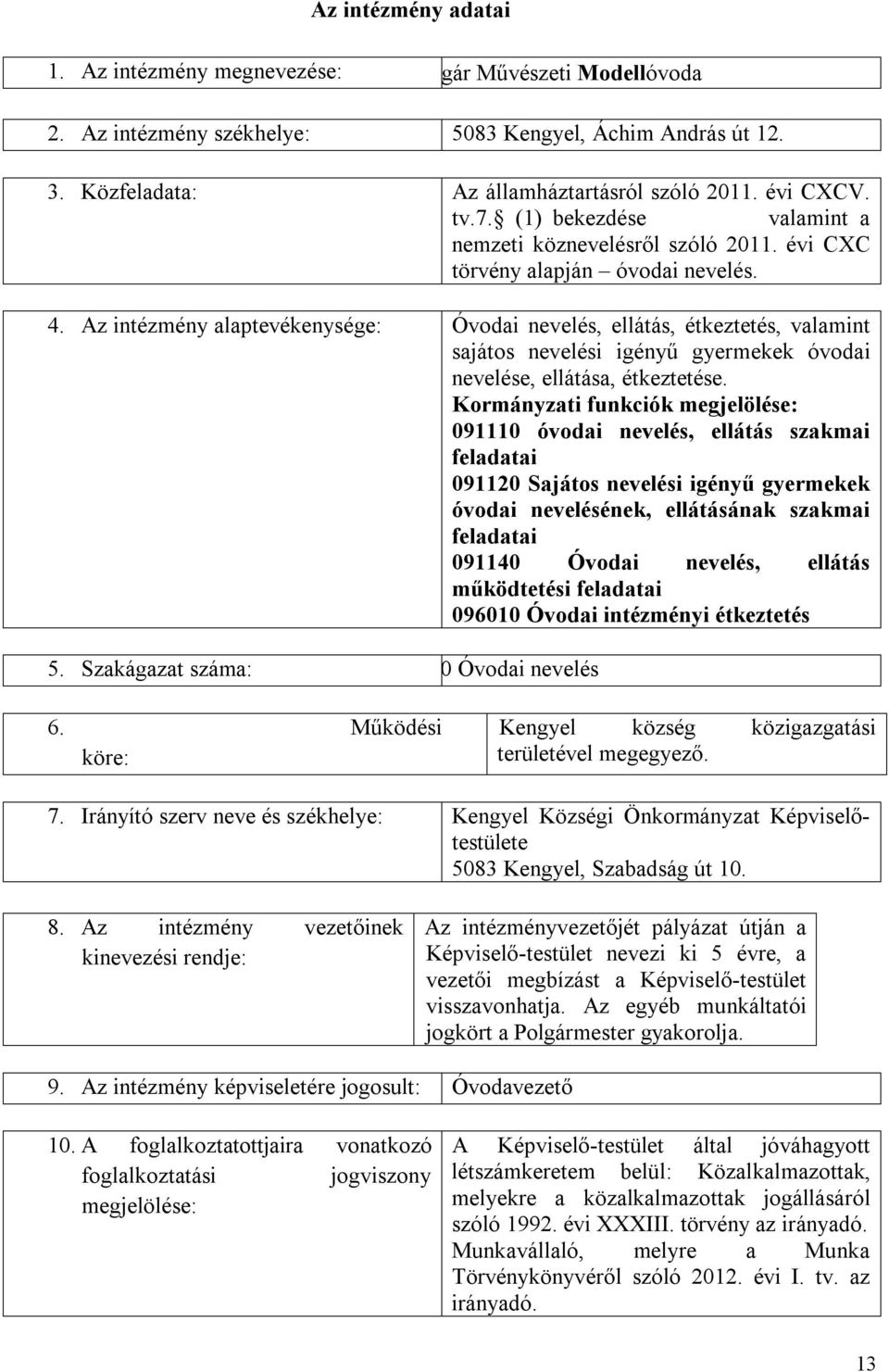 Az intézmény alaptevékenysége: Óvodai nevelés, ellátás, étkeztetés, valamint sajátos nevelési igényű gyermekek óvodai nevelése, ellátása, étkeztetése.