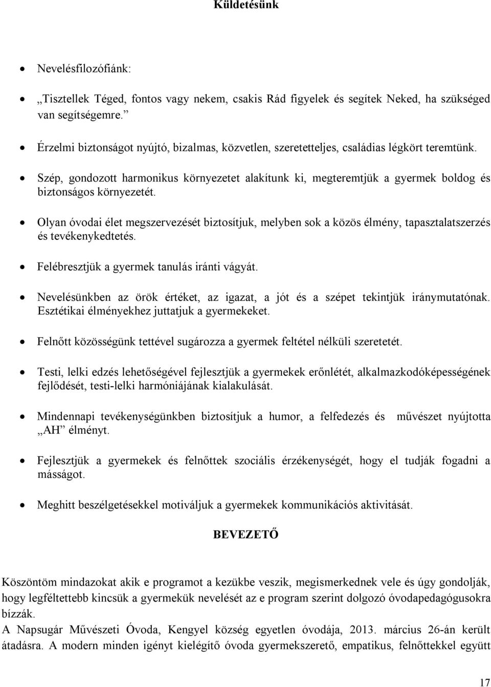 Szép, gondozott harmonikus környezetet alakítunk ki, megteremtjük a gyermek boldog és biztonságos környezetét.